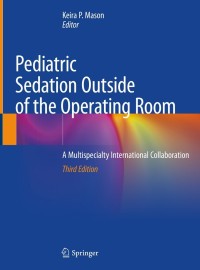 Pediatric Sedation Outside of the Operating Room: A Multispecialty International Collaboration 3rd Edition – PDF ebook