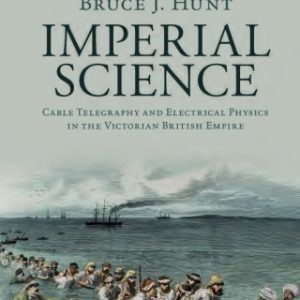 Imperial Science: Cable Telegraphy and Electrical Physics in the Victorian British Empire – PDF ebook