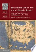 Byzantium, Venice and the Medieval Adriatic: Spheres of Maritime Power and Influence, c. 700-1453 – PDF ebook