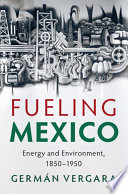 Fueling Mexico: Energy and Environment, 1850-1950 – PDF ebook