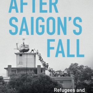 After Saigon’s Fall: Refugees and US-Vietnamese Relations, 1975-2000 – PDF ebook