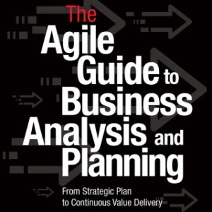 The Agile Guide to Business Analysis and Planning: From Strategic Plan to Detailed Requirements, 1st edition – PDF ebook