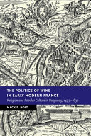 The Politics of Wine in Early Modern France: Religion and Popular Culture in Burgundy, 1477-1630 – PDF ebook