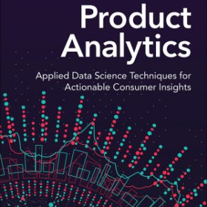 Product Analytics: Applied Data Science Techniques for Actionable Consumer Insights, 1st edition – PDF ebook