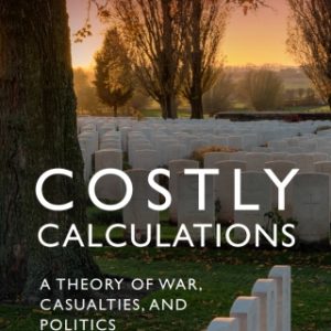 Costly Calculations: A Theory of War, Casualties, and Politics – PDF ebook