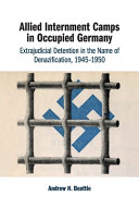 Allied Internment Camps in Occupied Germany: Extrajudicial Detention in the Name of Denazification, 1945-1950 – PDF ebook